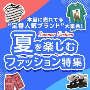 本当に売れてる"定番人気ブランド"大集合！Summer Fashion 夏を楽しむファッション特集