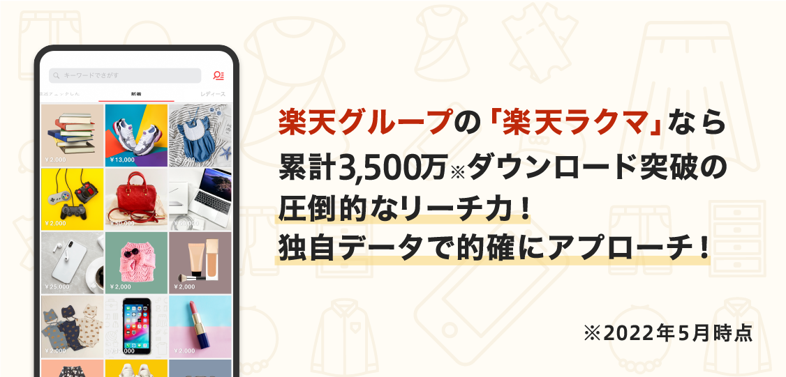 楽天グループのフリマアプリ「楽天ラクマ」なら累計3,500万ダウンロード突破（2022年5月現在）の圧倒的なリサーチ力！独自データで的確にアプローチ！